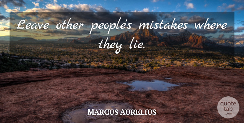 Marcus Aurelius Quote About Lying, Mistake, People: Leave Other Peoples Mistakes Where...