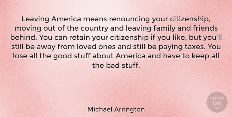Michael Arrington Quote About Country, Moving, Mean: Leaving America Means Renouncing Your...