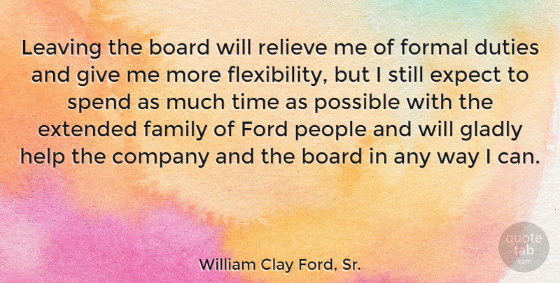 William Clay Ford, Sr. Quote About Board, Company, Duties, Expect, Extended: Leaving The Board Will Relieve...
