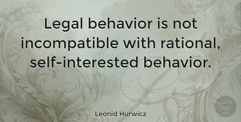 Leonid Hurwicz Quote About Behavior, Legal: Legal Behavior Is Not Incompatible...
