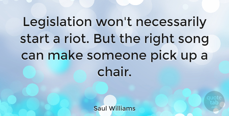 Saul Williams Quote About Song, Legislation, Chairs: Legislation Wont Necessarily Start A...