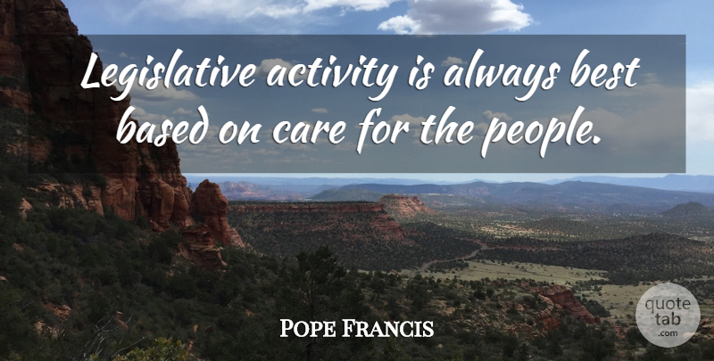 Pope Francis Quote About People, Care, Activity: Legislative Activity Is Always Best...