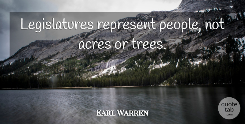 Earl Warren Quote About People, Tree, Acres: Legislatures Represent People Not Acres...
