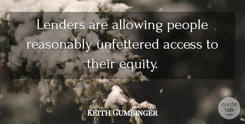 Keith Gumbinger Quote About Access, Allowing, People, Reasonably: Lenders Are Allowing People Reasonably...