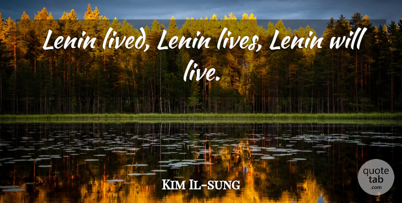Kim Il-sung Quote About undefined: Lenin Lived Lenin Lives Lenin...