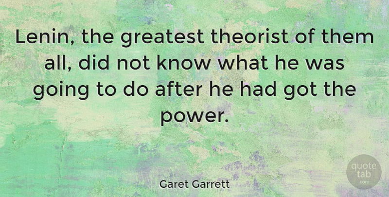 Garet Garrett Quote About Knows, Theorists: Lenin The Greatest Theorist Of...