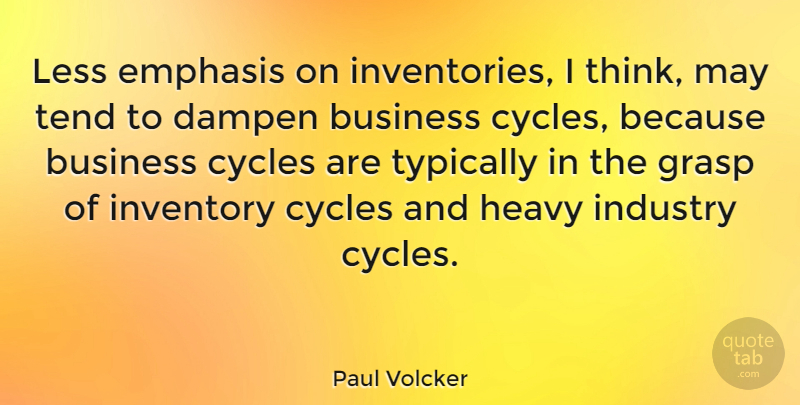 Paul Volcker Quote About Business, Thinking, May: Less Emphasis On Inventories I...