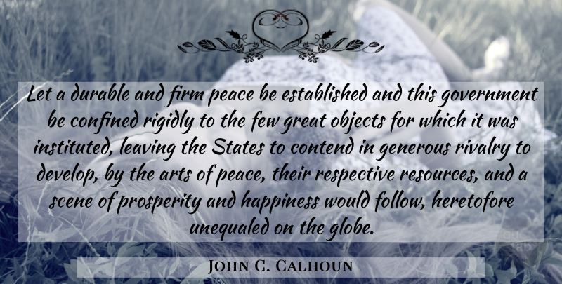 John C. Calhoun Quote About Arts, Confined, Contend, Durable, Few: Let A Durable And Firm...