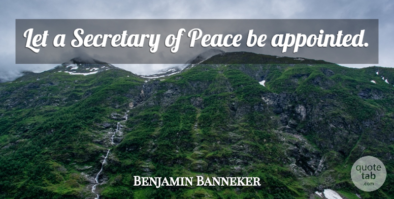 Benjamin Banneker Quote About Peace, Secretary: Let A Secretary Of Peace...