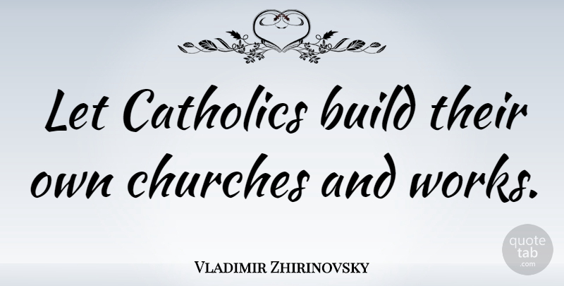 Vladimir Zhirinovsky Quote About Catholic, Church: Let Catholics Build Their Own...