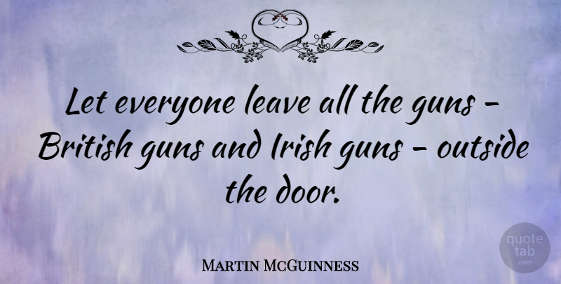Martin McGuinness Quote About Gun, Doors, British: Let Everyone Leave All The...