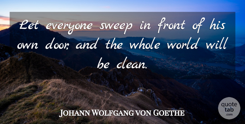 Johann Wolfgang von Goethe Quote About Positive, Teamwork, Responsibility: Let Everyone Sweep In Front...