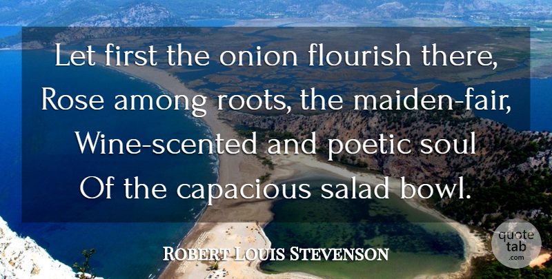 Robert Louis Stevenson Quote About Wine, Roots, Rose: Let First The Onion Flourish...