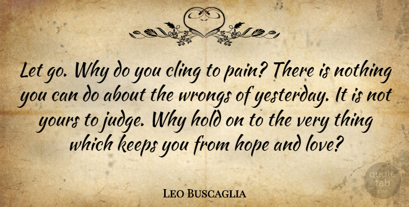 Leo Buscaglia Quote About Moving On, Heartbreak, Letting Go: Let Go Why Do You...