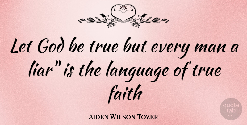 Aiden Wilson Tozer Quote About Faith, Letting Go, Liars: Let God Be True But...