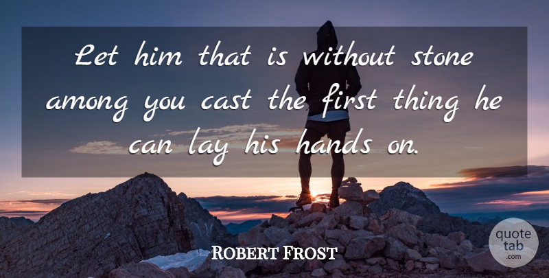 Robert Frost Quote About Fighting, Hands, Stones: Let Him That Is Without...