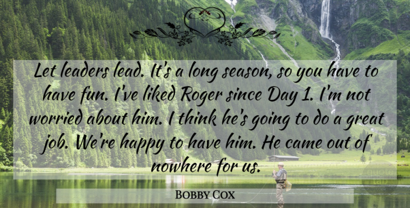 Bobby Cox Quote About Came, Great, Happy, Leaders, Liked: Let Leaders Lead Its A...