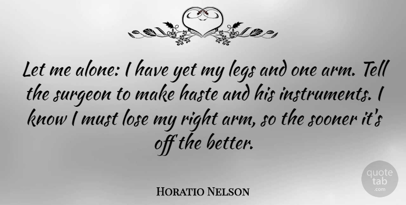 Horatio Nelson Quote About Hands, Legs, Arms: Let Me Alone I Have...