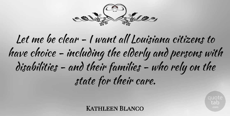 Kathleen Blanco Quote About Elderly, Choices, Louisiana: Let Me Be Clear I...