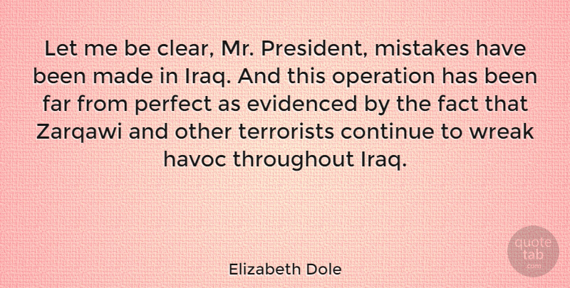 Elizabeth Dole Quote About Continue, Fact, Far, Havoc, Mistakes: Let Me Be Clear Mr...