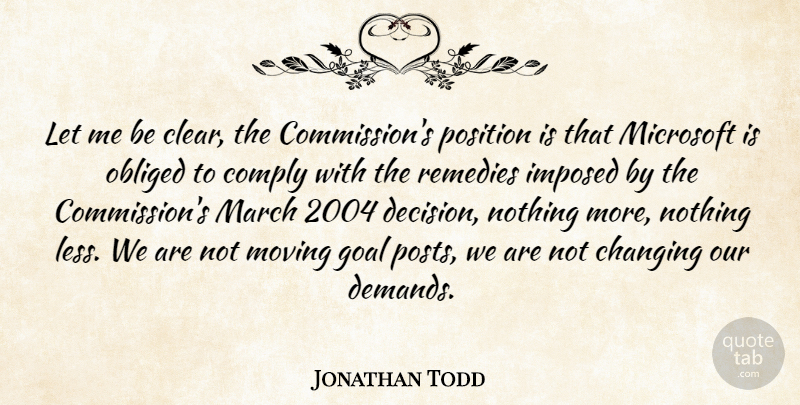 Jonathan Todd Quote About Changing, Comply, Goal, Imposed, March: Let Me Be Clear The...