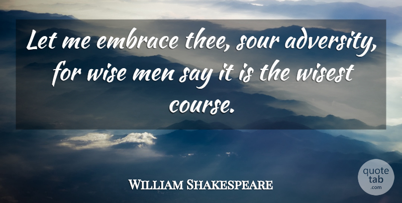 William Shakespeare Quote About Inspirational, Wise, Adversity: Let Me Embrace Thee Sour...