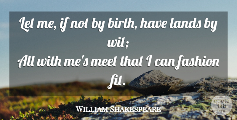 William Shakespeare Quote About Fashion, Land, Greed: Let Me If Not By...