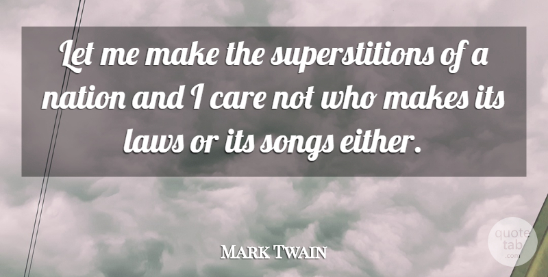 Mark Twain Quote About Song, Law, Care: Let Me Make The Superstitions...