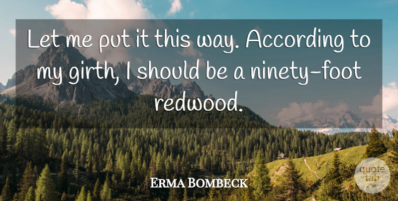 Erma Bombeck Quote About Feet, Way, Redwoods: Let Me Put It This...