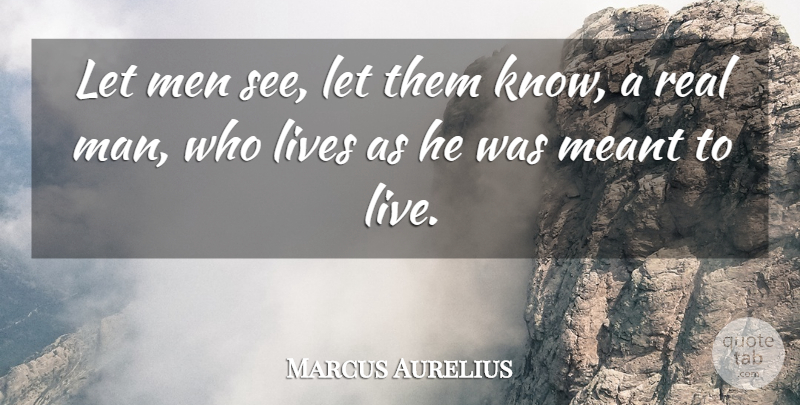 Marcus Aurelius Quote About Life, Real, Philosophical: Let Men See Let Them...