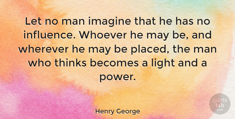 Henry George Quote About Leadership, Men, Thinking: Let No Man Imagine That...