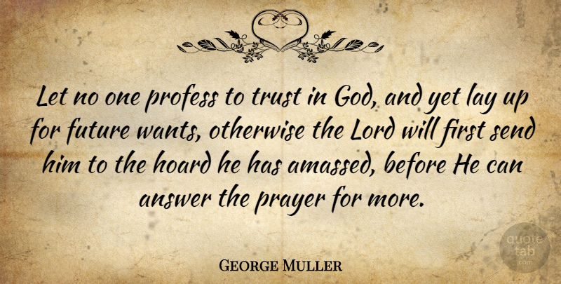 George Muller Quote About Answer, Future, God, Hoard, Lay: Let No One Profess To...