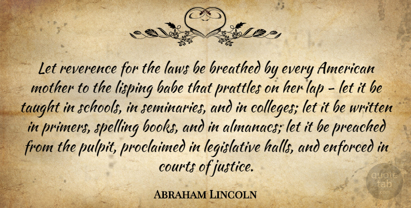 Abraham Lincoln Quote About Babe, Breathed, Courts, Enforced, Lap: Let Reverence For The Laws...