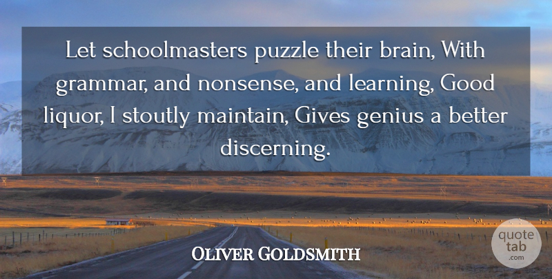 Oliver Goldsmith Quote About Giving, Brain, Intelligence: Let Schoolmasters Puzzle Their Brain...