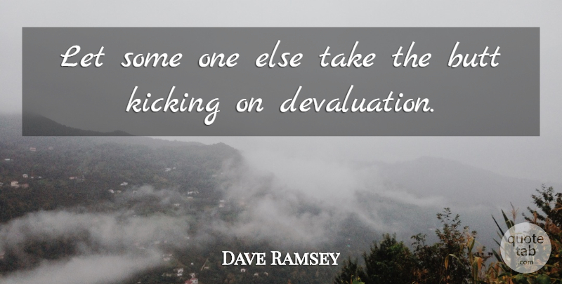 Dave Ramsey Quote About Kicking: Let Some One Else Take...