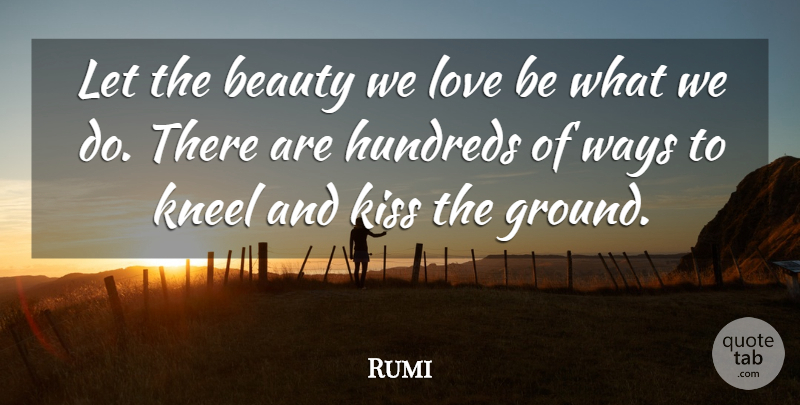 Rumi Quote About Inspirational, Life, Beauty: Let The Beauty We Love...