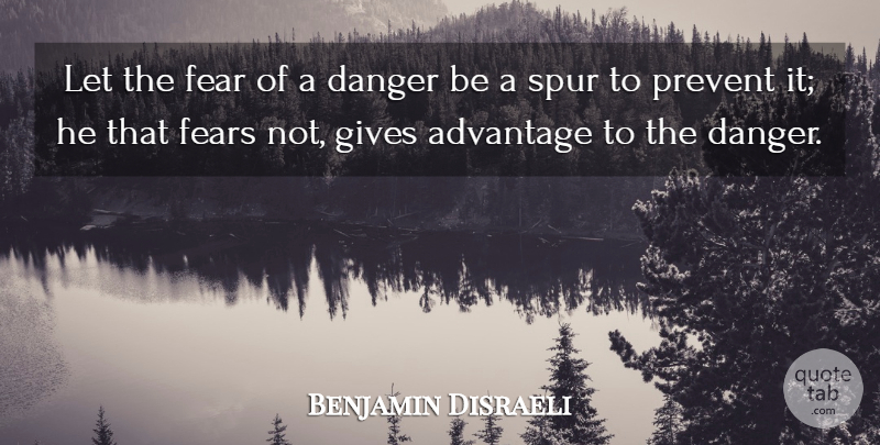 Benjamin Disraeli Quote About Fear, Giving, Spurs: Let The Fear Of A...