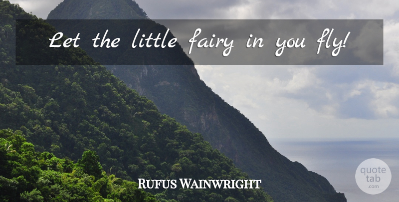 Rufus Wainwright Quote About Littles, Fairy: Let The Little Fairy In...