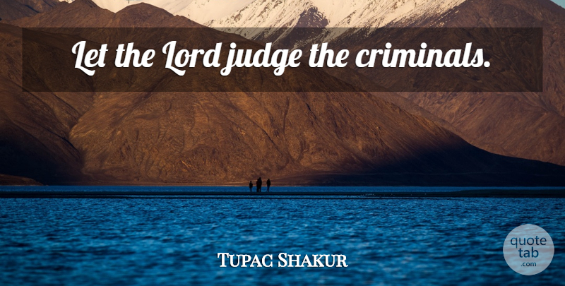 Tupac Shakur Quote About Thug, Rapper, Judging: Let The Lord Judge The...