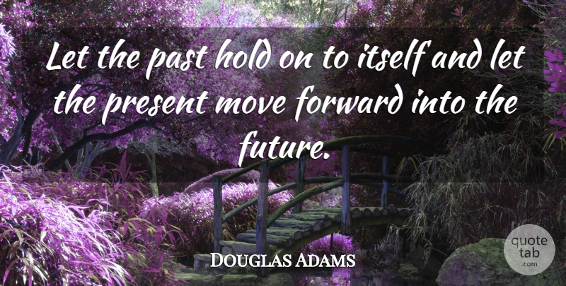 Douglas Adams Quote About Moving Forward, Moving, Past: Let The Past Hold On...