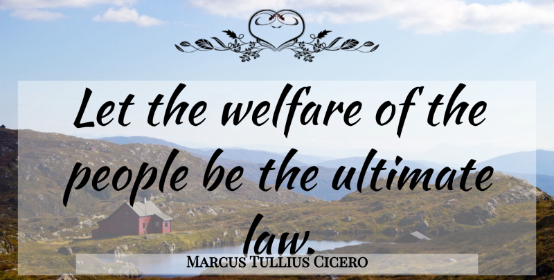Marcus Tullius Cicero Quote About Latin, Law, People: Let The Welfare Of The...