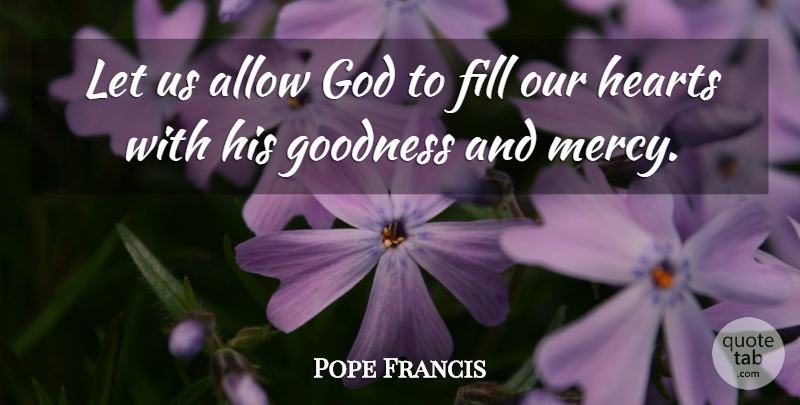 Pope Francis Quote About Heart, Mercy, Goodness: Let Us Allow God To...