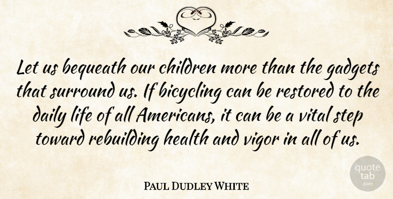 Paul Dudley White Quote About Children, Vigor, Gadgets: Let Us Bequeath Our Children...