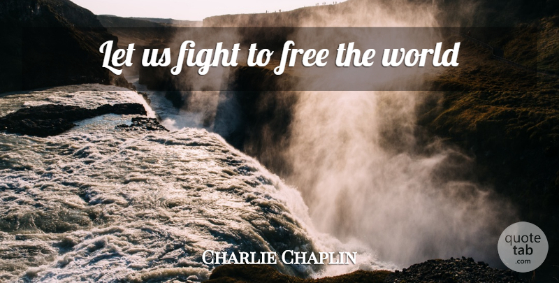 Charlie Chaplin Quote About Fighting, World: Let Us Fight To Free...