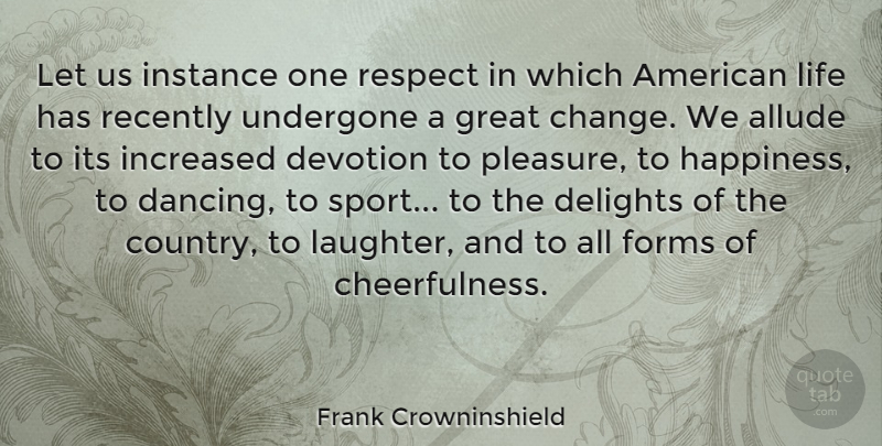 Frank Crowninshield Quote About Change, Delights, Devotion, Forms, Great: Let Us Instance One Respect...