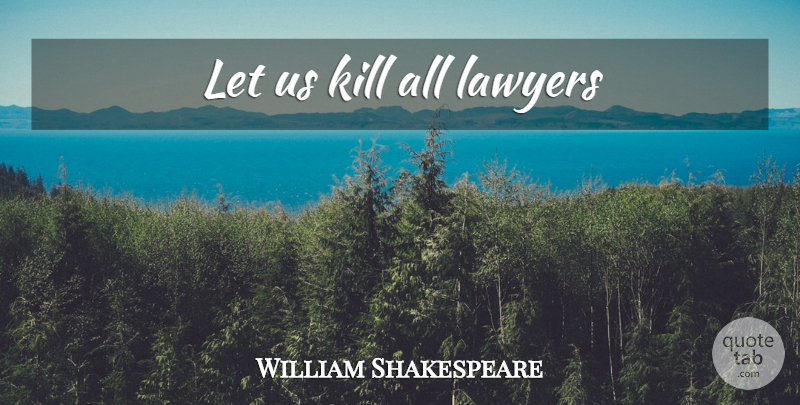 William Shakespeare Quote About Lawyer: Let Us Kill All Lawyers...