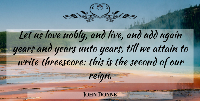 John Donne Quote About Add, Again, Attain, Love, Second: Let Us Love Nobly And...