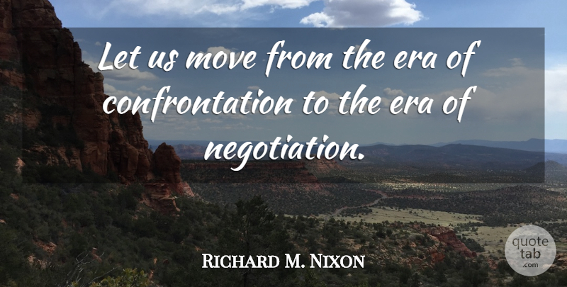 Richard M. Nixon Quote About Moving, Eras, Conflict: Let Us Move From The...