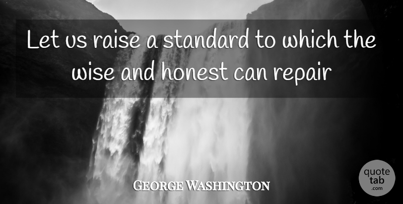 George Washington Quote About Honest, Raise, Repair, Standard, Wise: Let Us Raise A Standard...