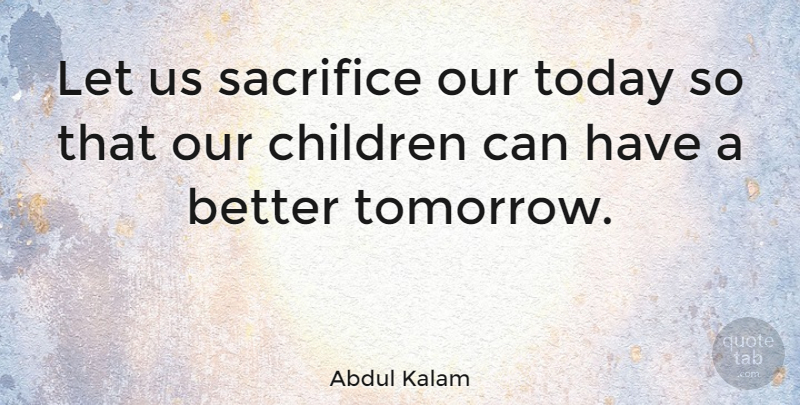 Abdul Kalam Quote About Children, Sacrifice, Today: Let Us Sacrifice Our Today...